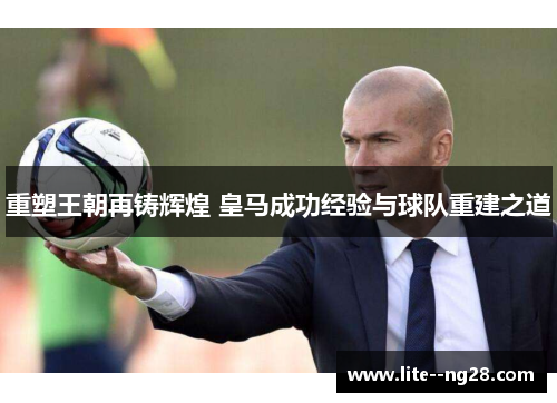 重塑王朝再铸辉煌 皇马成功经验与球队重建之道