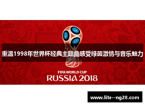 重温1998年世界杯经典主题曲感受绿茵激情与音乐魅力