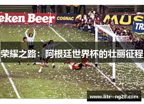荣耀之路：阿根廷世界杯的壮丽征程
