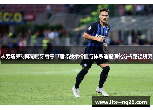 从劳塔罗对阵葡萄牙看意甲前锋战术价值与体系适配演化分析路径研究