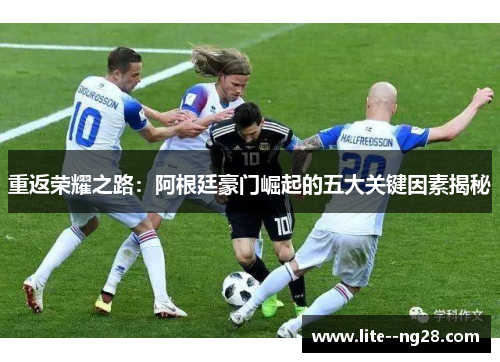 重返荣耀之路：阿根廷豪门崛起的五大关键因素揭秘