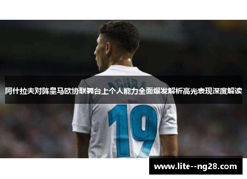 阿什拉夫对阵皇马欧协联舞台上个人能力全面爆发解析高光表现深度解读