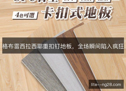 格布雷西拉西耶重扣钉地板，全场瞬间陷入疯狂